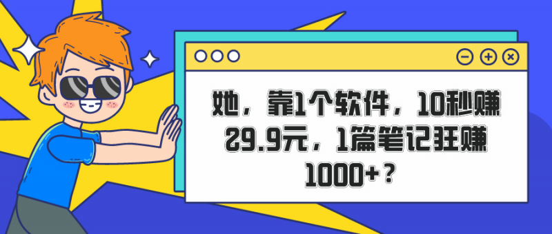 她，靠1个软件，10秒赚29.9元，1篇笔记狂赚1000+？-猎天资源库