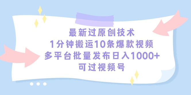 最新过原创技术，1分钟搬运10条爆款视频，多平台批量发布日入1000+-猎天资源库