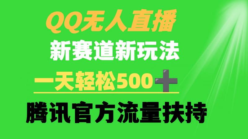 QQ无人直播 新赛道新玩法 一天轻松500+ 腾讯官方流量扶持-猎天资源库