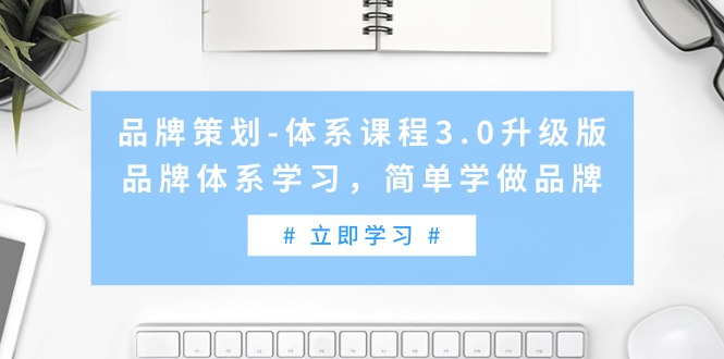 品牌策划-体系课程3.0升级版，品牌体系学习，简单学做品牌（高清无水印）-猎天资源库