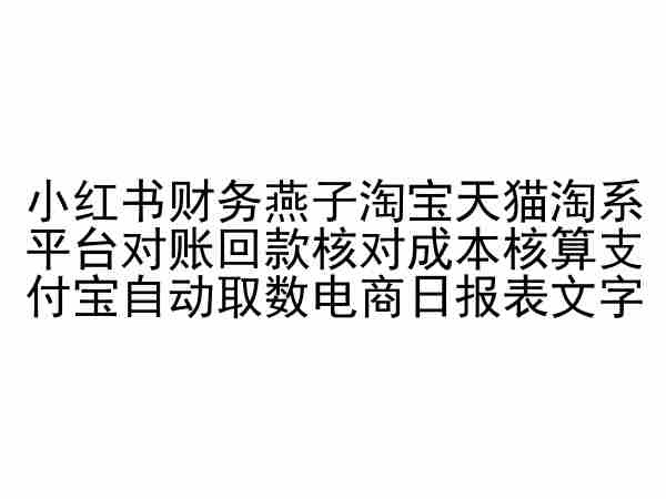 小红书财务燕子淘宝天猫淘系平台对账回款核对成本核算支付宝自动取数电商日报表-猎天资源库