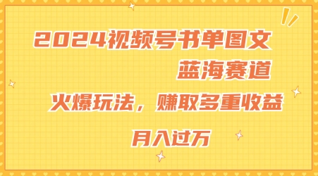 2024视频号书单图文蓝海赛道，火爆玩法，赚取多重收益，小白轻松上手，月入上万【揭秘】-猎天资源库