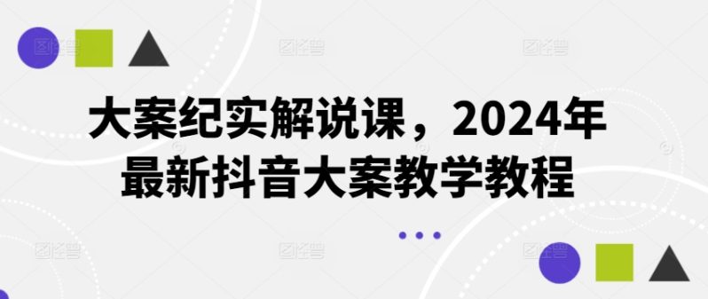 大案纪实解说课，2024年最新抖音大案教学教程-猎天资源库