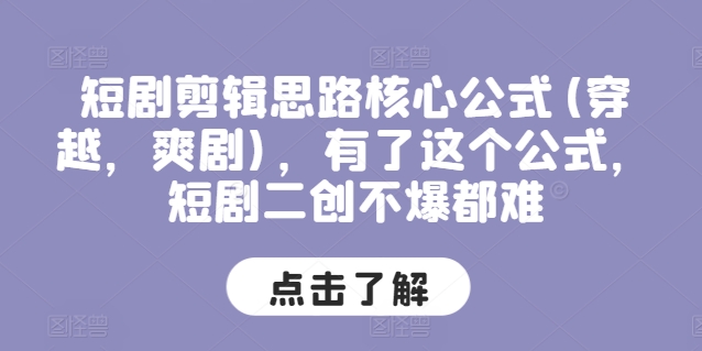 短剧剪辑思路核心公式(穿越，爽剧)，有了这个公式，短剧二创不爆都难-猎天资源库