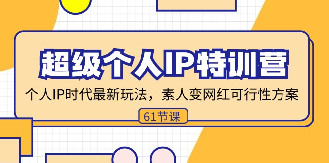 超级个人IP特训营，个人IP时代才最新玩法，素人变网红可行性方案 (61节)-猎天资源库