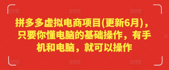 拼多多虚拟电商项目(更新6月)，只要你懂电脑的基础操作，有手机和电脑，就可以操作-猎天资源库