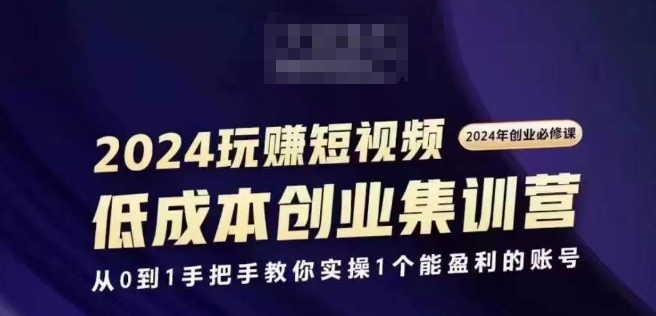 2024短视频创业集训班，2024创业必修，从0到1手把手教你实操1个能盈利的账号-猎天资源库