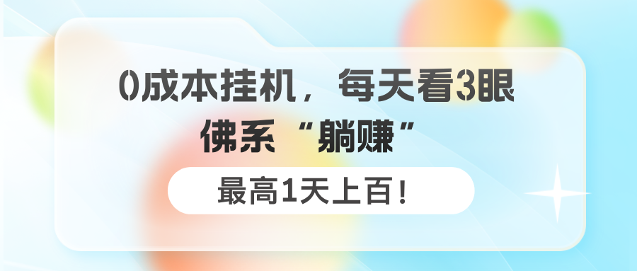 0成本挂机，每天看3眼，佛系“躺赚”，最高1天上百！-猎天资源库