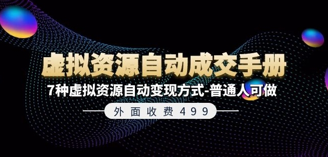 外面收费499《虚拟资源自动成交手册》7种虚拟资源自动变现方式-普通人可做-猎天资源库