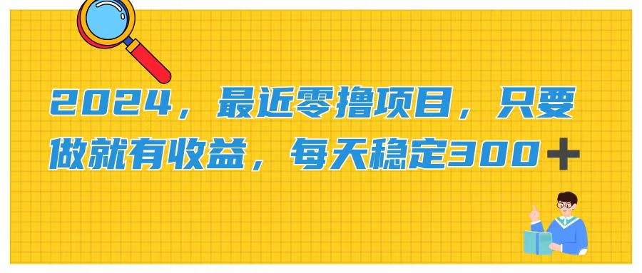 2024，最近零撸项目，只要做就有收益，每天动动手指稳定收益300+-猎天资源库