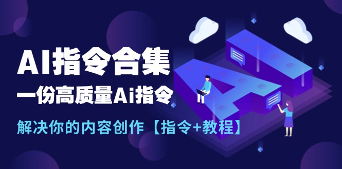 最新AI指令合集，一份高质量Ai指令，解决你的内容创作【指令+教程】-猎天资源库