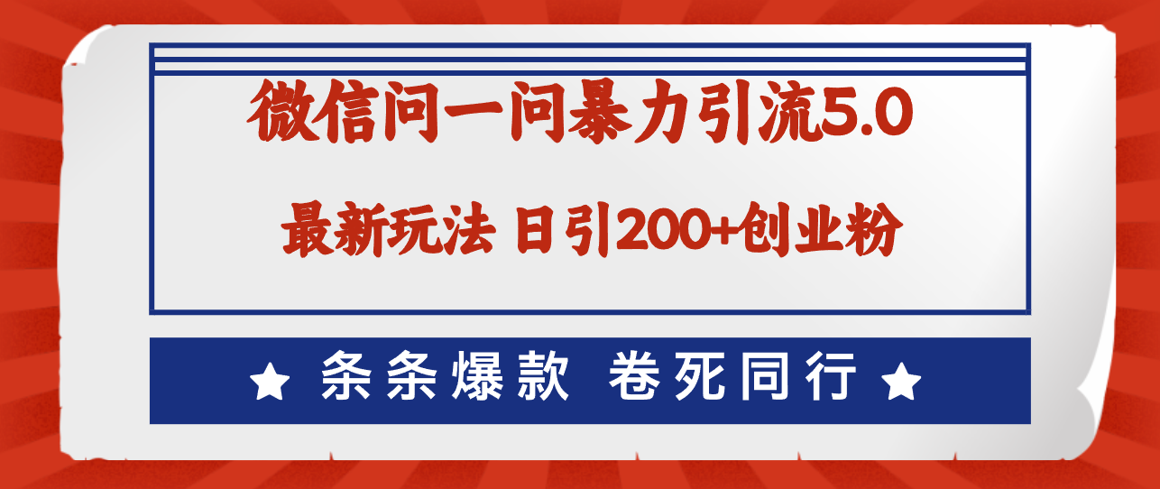 微信问一问最新引流5.0，日稳定引流200+创业粉，加爆微信，卷死同行-猎天资源库