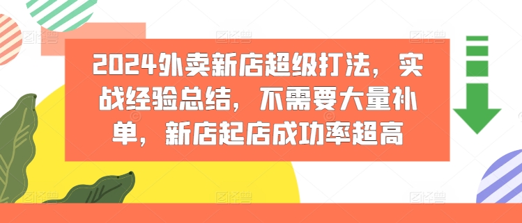 2024外卖新店超级打法，实战经验总结，不需要大量补单，新店起店成功率超高-猎天资源库