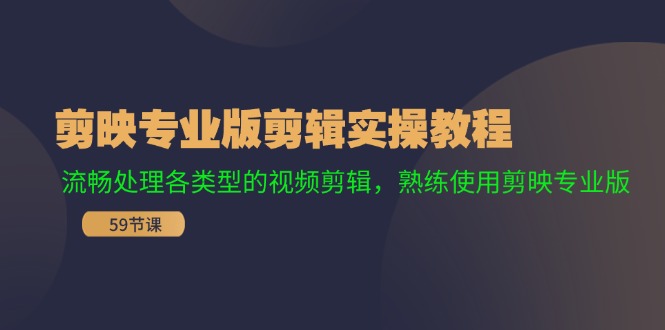 剪映专业版剪辑实操课程：流畅处理各类型的视频剪辑，熟练使用剪映专业版-猎天资源库