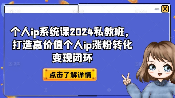 个人IP系统课2024私教班，打造高价值个人IP涨粉转化变现闭环-猎天资源库