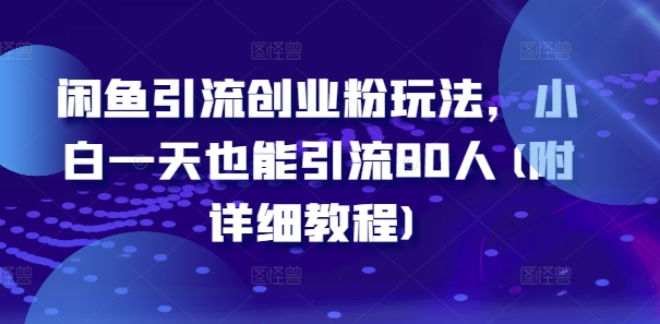 闲鱼引流创业粉玩法，小白一天也能引流80人(附详细教程)-猎天资源库