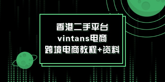 香港二手平台vintans电商，跨境电商教程+资料-猎天资源库