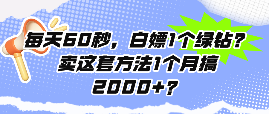 每天60秒，白嫖1个绿钻？卖这套方法1个月搞2000+？-猎天资源库