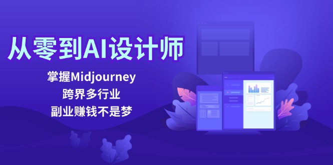 从零到AI设计师：掌握Midjourney，跨界多行业，副业赚钱不是梦-猎天资源库