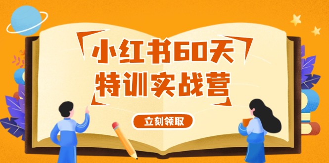 小红书60天特训实战营（系统课）从0打造能赚钱的小红书账号（55节课）-猎天资源库