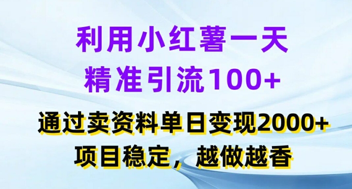 利用小红书一天精准引流100+，通过卖项目单日变现2K+，项目稳定，越做越香【揭秘】-猎天资源库