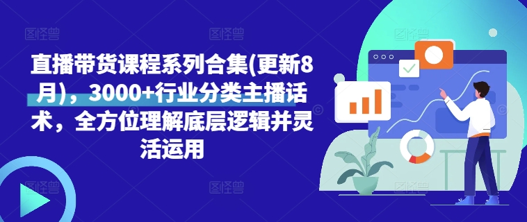 直播带货课程系列合集(更新8月)，3000+行业分类主播话术，全方位理解底层逻辑并灵活运用-猎天资源库