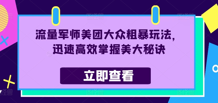 流量军师美团大众粗暴玩法，迅速高效掌握美大秘诀-猎天资源库