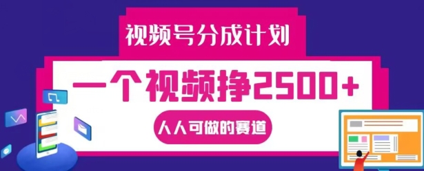 视频号分成计划，一个视频挣2500+，人人可做的赛道【揭秘】-猎天资源库