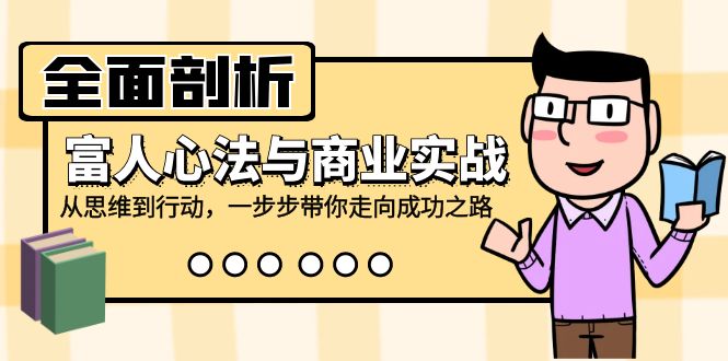 全面剖析富人心法与商业实战，从思维到行动，一步步带你走向成功之路-猎天资源库