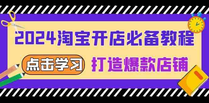 2024淘宝开店必备教程，从选趋势词到全店动销，打造爆款店铺-猎天资源库