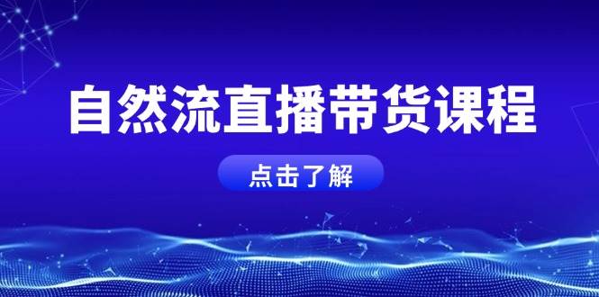 自然流直播带货课程，结合微付费起号，打造运营主播，提升个人能力-猎天资源库