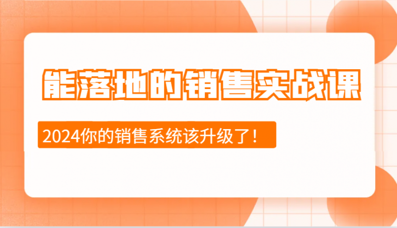 2024能落地的销售实战课：销售十步今天学，明天用，拥抱变化，迎接挑战-猎天资源库