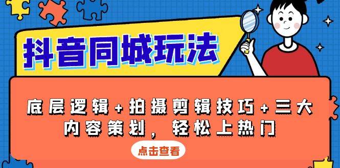 抖音 同城玩法，底层逻辑+拍摄剪辑技巧+三大内容策划，轻松上热门-猎天资源库