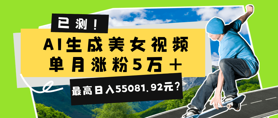 已测！AI生成美女视频，单月涨粉5万+，最高日入55081.92元？-猎天资源库