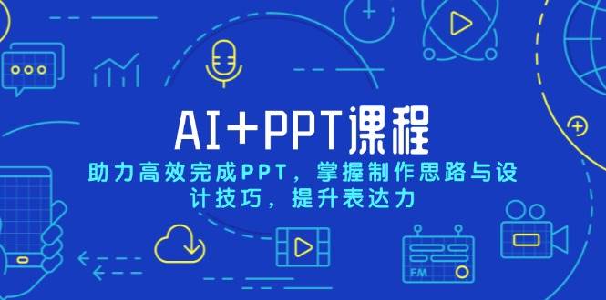 AI+PPT课程，助力高效完成PPT，掌握制作思路与设计技巧，提升表达力-猎天资源库