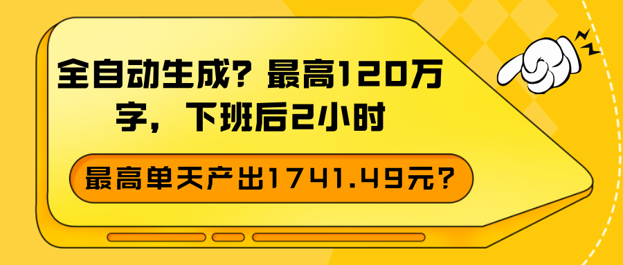 全自动生成？最高120万字，下班后2小时，最高单天产出1741.49元？-猎天资源库