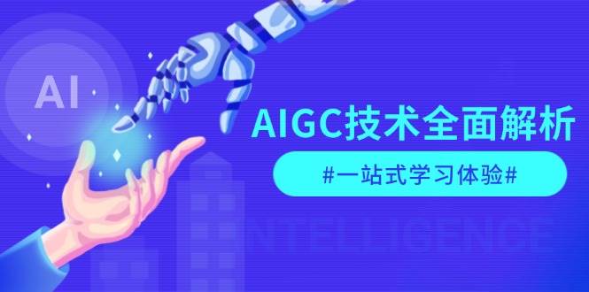 AIGC技术全面解析，从指令优化到生活应用，再到商业落地，一站式学习体验-猎天资源库