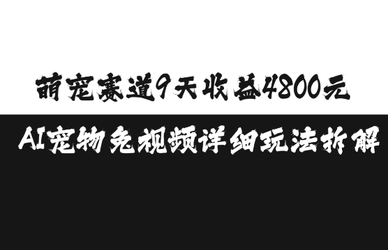 萌宠赛道9天收益4800元，AI宠物免视频详细玩法拆解-猎天资源库