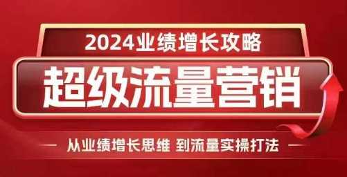 2024超级流量营销，2024业绩增长攻略，从业绩增长思维到流量实操打法-猎天资源库