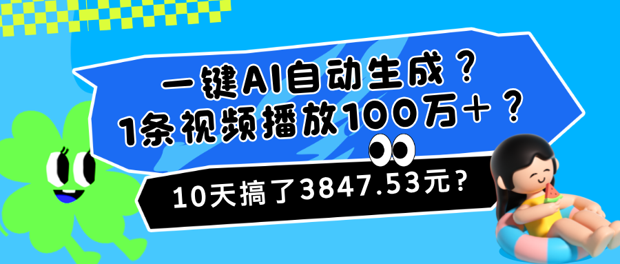 一键AI自动生成？1条视频播放100万+？10天搞了3847.53元？-猎天资源库