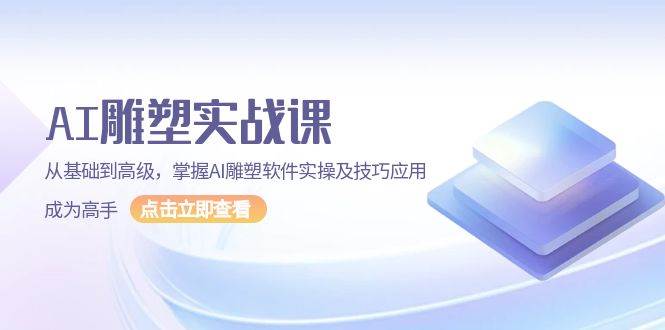 AI 雕塑实战课，从基础到高级，掌握AI雕塑软件实操及技巧应用，成为高手-猎天资源库