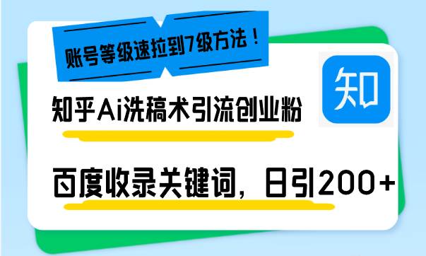 知乎Ai洗稿术引流，日引200+创业粉，文章轻松进百度搜索页，账号等级速-猎天资源库