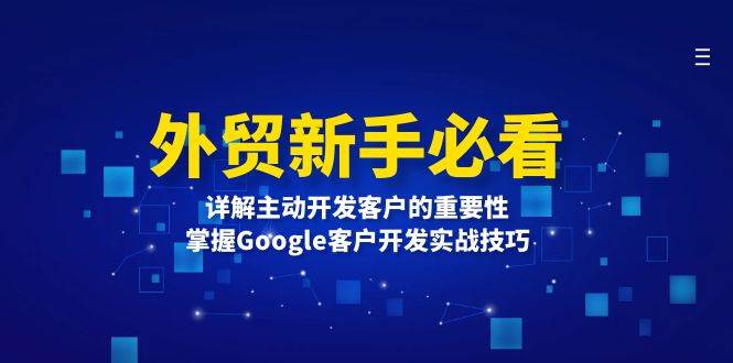 外贸新手必看，详解主动开发客户的重要性，掌握Google客户开发实战技巧-猎天资源库