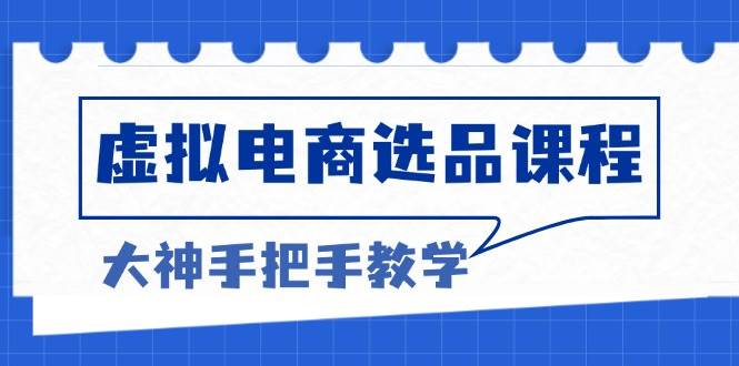 虚拟电商选品课程：解决选品难题，突破产品客单天花板，打造高利润电商-猎天资源库