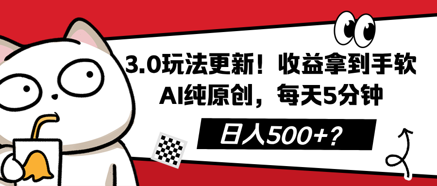 3.0玩法更新！收益拿到手软，AI纯原创，每天5分钟，日入500+？-猎天资源库