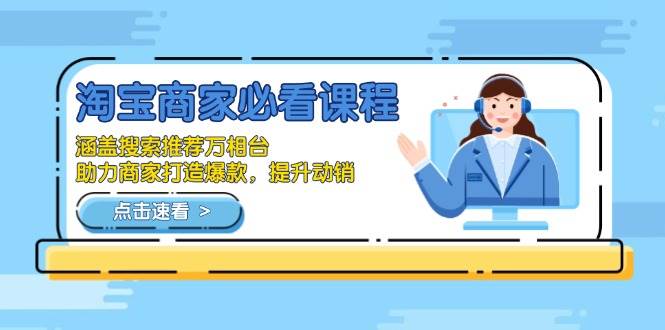 淘宝商家必看课程，涵盖搜索推荐万相台，助力商家打造爆款，提升动销-猎天资源库