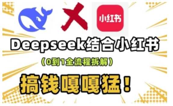 deepseek+小红书打造流量生产线实操课，0到1全流程拆解，搞钱嘎嘎猛-猎天资源库