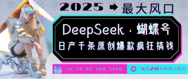 DeepSeek+蝴蝶号，2025年最大风口，日产千条原创爆款，轻松月入破W-猎天资源库